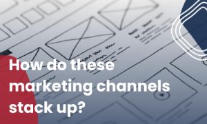 How do these marketing channels stack up?