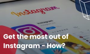 Get the most out of Instagram - How?