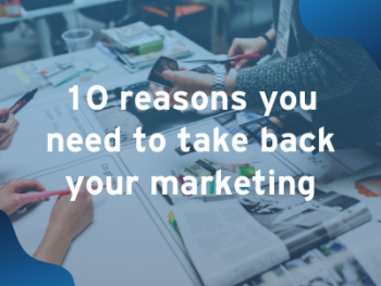 10 reasons you need to take back your marketing